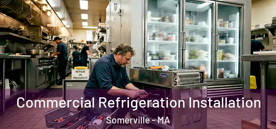 Commercial Refrigeration Installation Somerville - MA